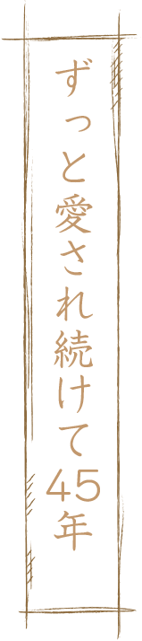 ずっと愛され続けて45年
