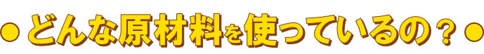 どんな原材料を使っているの?